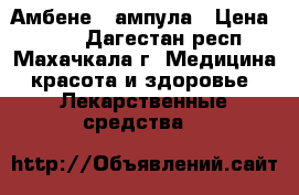 Амбене 1 ампула › Цена ­ 300 - Дагестан респ., Махачкала г. Медицина, красота и здоровье » Лекарственные средства   